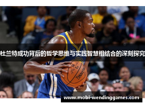 杜兰特成功背后的哲学思维与实践智慧相结合的深刻探究