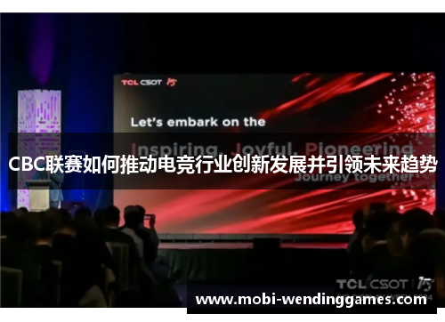 CBC联赛如何推动电竞行业创新发展并引领未来趋势