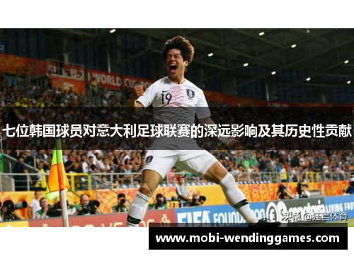 七位韩国球员对意大利足球联赛的深远影响及其历史性贡献