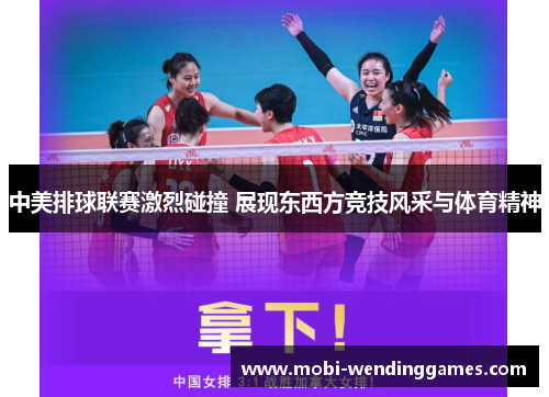 中美排球联赛激烈碰撞 展现东西方竞技风采与体育精神