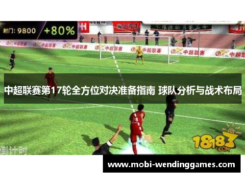 中超联赛第17轮全方位对决准备指南 球队分析与战术布局