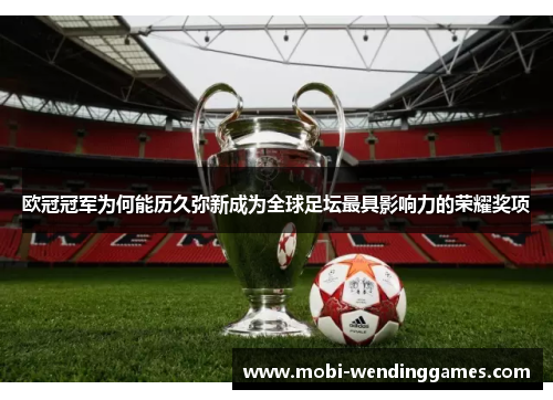 欧冠冠军为何能历久弥新成为全球足坛最具影响力的荣耀奖项