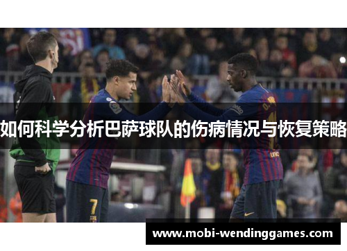 如何科学分析巴萨球队的伤病情况与恢复策略