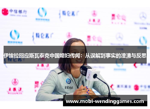 伊埃拉回应斯瓦泰克中国媳妇传闻：从误解到事实的澄清与反思