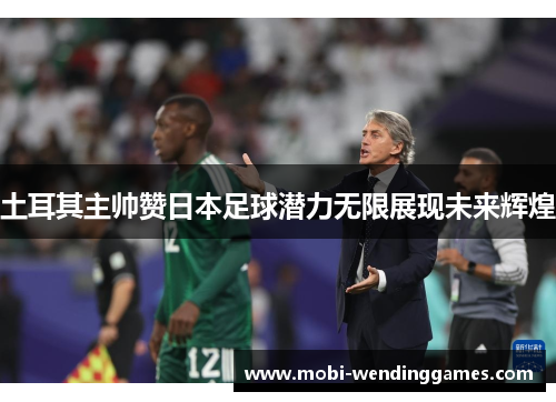 土耳其主帅赞日本足球潜力无限展现未来辉煌