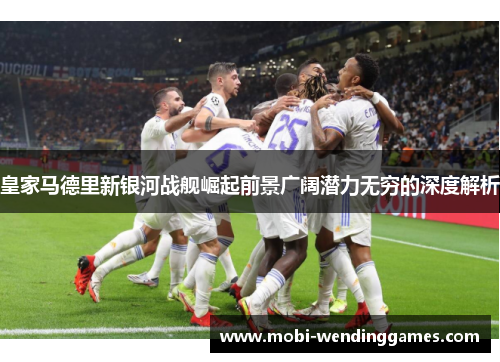 皇家马德里新银河战舰崛起前景广阔潜力无穷的深度解析