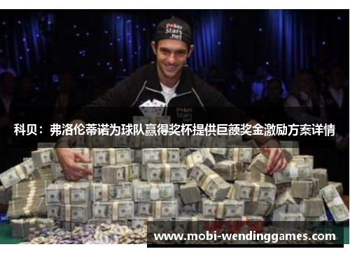 科贝：弗洛伦蒂诺为球队赢得奖杯提供巨额奖金激励方案详情