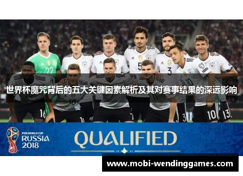 世界杯魔咒背后的五大关键因素解析及其对赛事结果的深远影响