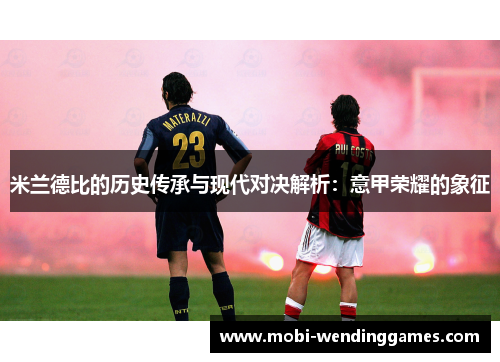 米兰德比的历史传承与现代对决解析：意甲荣耀的象征
