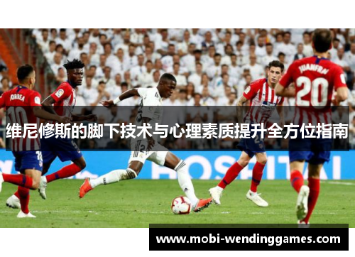 维尼修斯的脚下技术与心理素质提升全方位指南