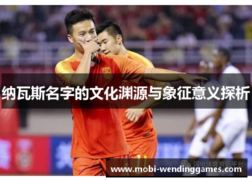 纳瓦斯名字的文化渊源与象征意义探析