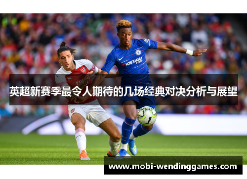 英超新赛季最令人期待的几场经典对决分析与展望