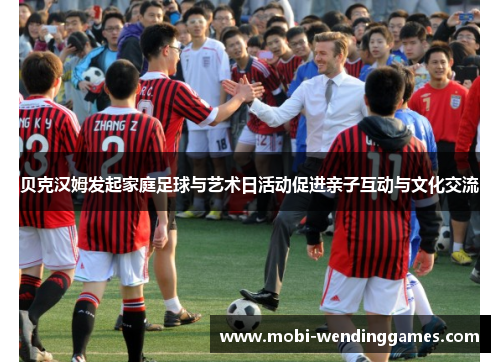 贝克汉姆发起家庭足球与艺术日活动促进亲子互动与文化交流