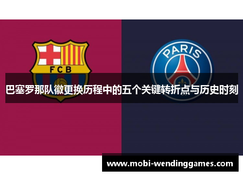 巴塞罗那队徽更换历程中的五个关键转折点与历史时刻 巴塞罗那队徽更换历程中的五个关键转折点与历史时刻