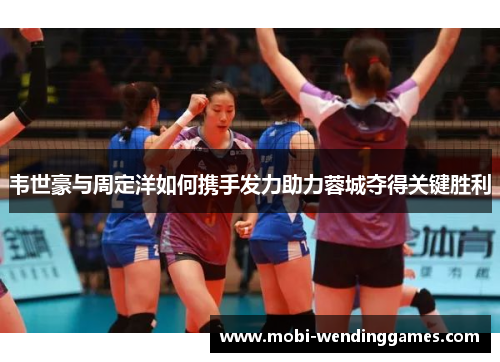 韦世豪与周定洋如何携手发力助力蓉城夺得关键胜利