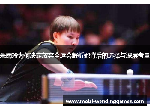 朱雨玲为何决定放弃全运会解析她背后的选择与深层考量