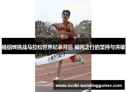 杨绍辉挑战马拉松世界纪录背后 福冈之行的坚持与突破 杨绍辉挑战马拉松世界纪录背后 福冈之行的坚持与突破