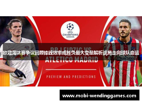 欧冠淘汰赛争议回顾锋线效率成胜负最大变量解析战局走向球队命运