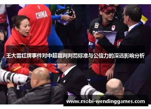 王大雷红牌事件对中超裁判判罚标准与公信力的深远影响分析