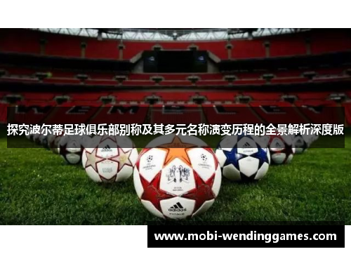 探究波尔蒂足球俱乐部别称及其多元名称演变历程的全景解析深度版