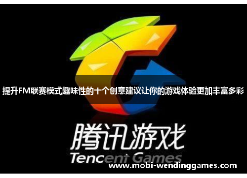 提升FM联赛模式趣味性的十个创意建议让你的游戏体验更加丰富多彩